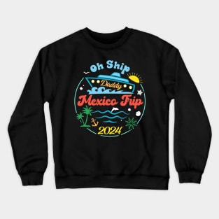 Mexico Cruise Tee Oh Ship Cruise 2024 Cruise Vacation Tee Family Cruise Outfit Crewneck Sweatshirt